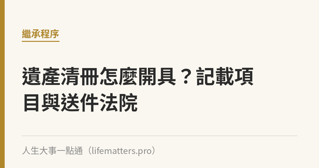 遺產清冊怎麼開具？記載項目與送件法院｜人生大事一點通