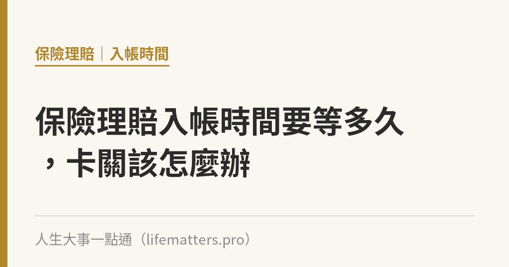 保險理賠入帳時間要等多久，卡關該怎麼辦｜人生大事一點通