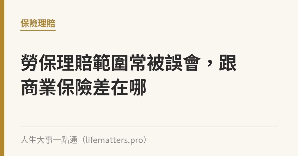 勞保理賠範圍常被誤會，跟商業保險差在哪｜人生大事一點通