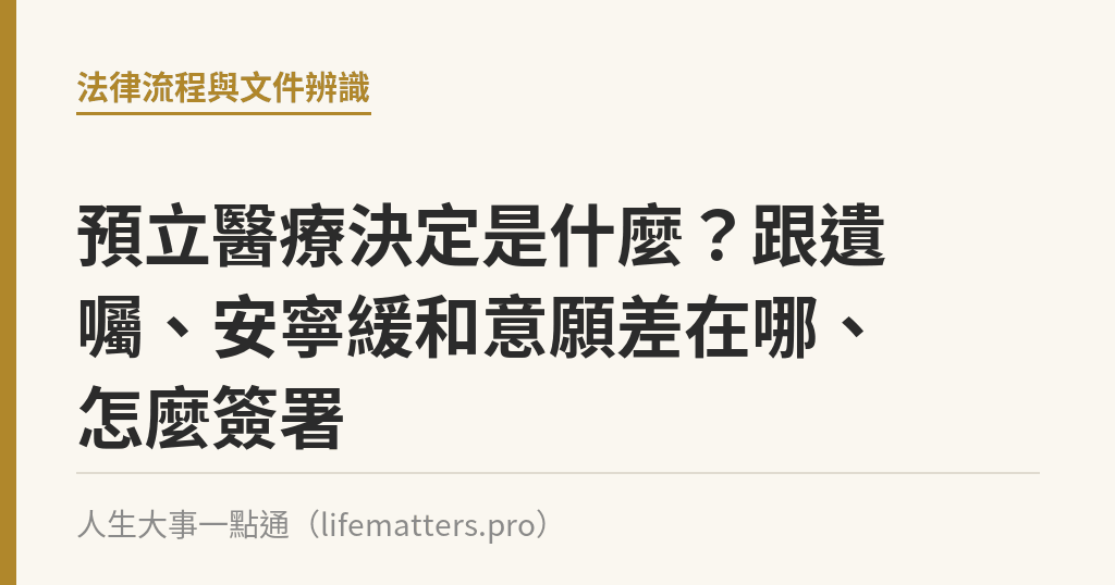 預立醫療決定是什麼？跟遺囑、安寧緩和意願差在哪、怎麼簽署｜人生大事一點通