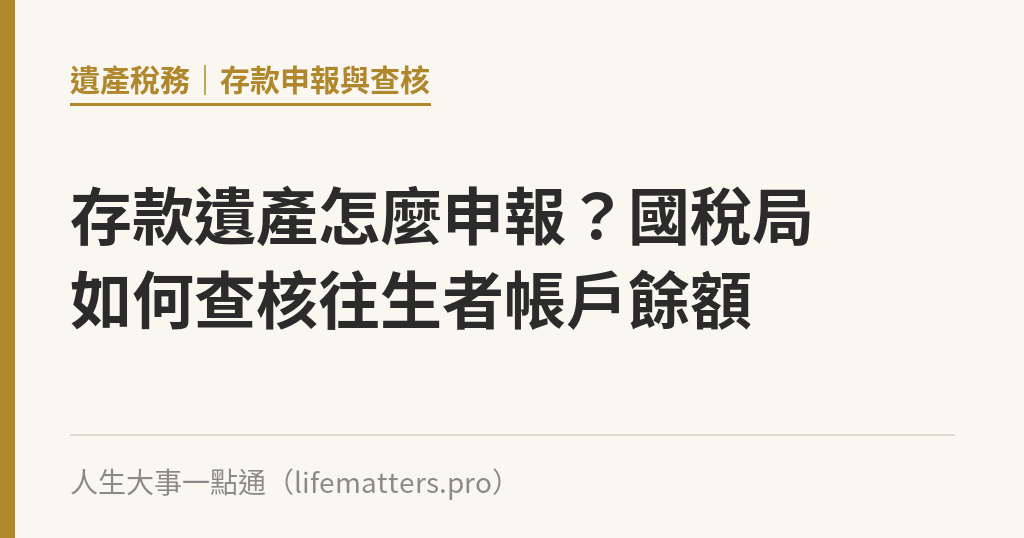 存款遺產怎麼申報？國稅局如何查核往生者帳戶餘額｜人生大事一點通