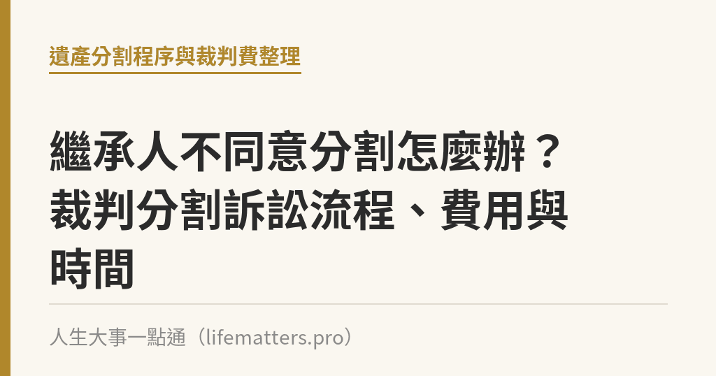 繼承人不同意分割怎麼辦？裁判分割訴訟流程、費用與時間｜人生大事一點通