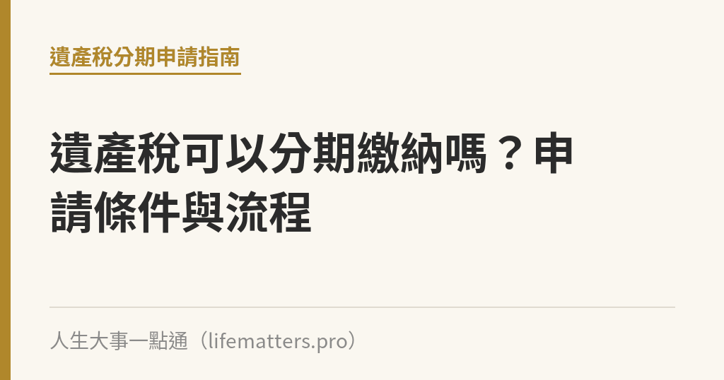遺產稅可以分期繳納嗎？申請條件與流程｜人生大事一點通