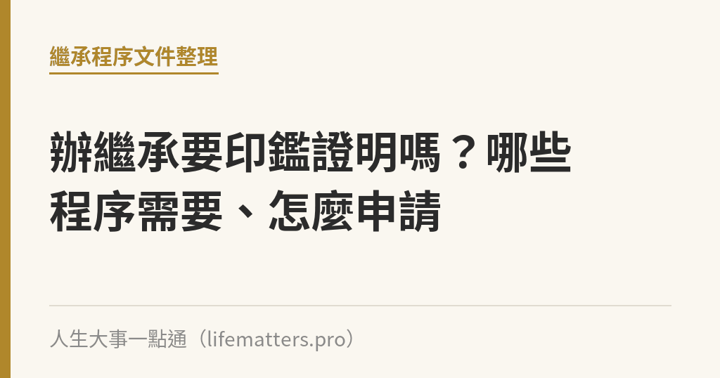 辦繼承要印鑑證明嗎？哪些程序需要、怎麼申請｜人生大事一點通